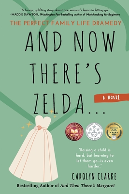 And Now There's Zelda: The Perfect Family Life Dramedy - Clarke, Carolyn