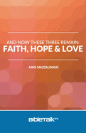 And Now These Three Remain: Faith, Hope and Love