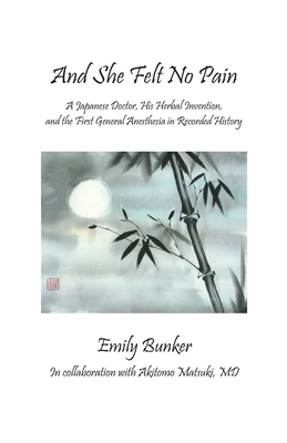 And She Felt No Pain: A Japanese Doctor, His Herbal Invention, and the First General Anesthesia in Recorded History - Matsuki, Akitomo, MD (Contributions by), and Rae, Nan (Contributions by)