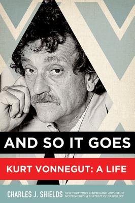 And So It Goes: Kurt Vonnegut: A Life - Shields, Charles J