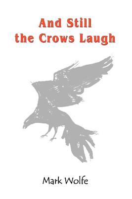 And Still the Crows Laugh - Wolfe, Mark
