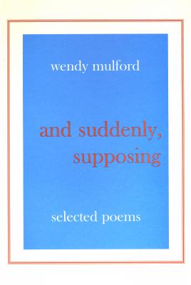 And Suddenly, Supposing: Selected Poems - Mulford, Wendy