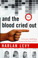 And the Blood Cried Out: A Prosecuter's Spellbinding Account of the Power of DNA