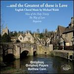 ...and the Greatest of these is Love: English Choral Music by Michael Walsh