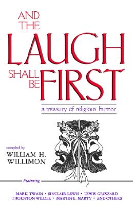 And the Laugh Shall Be First: A Treasury of Religious Humor - Willimon, William H