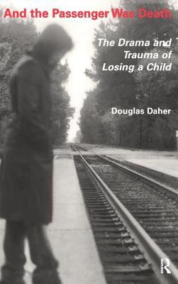 And the Passenger Was Death: The Drama and Trauma of Losing a Child - Daher, Douglas