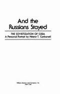 And the Russians Stayed: The Sovietization of Cuba: A Personal Portrait - Carbonell, Nestor T