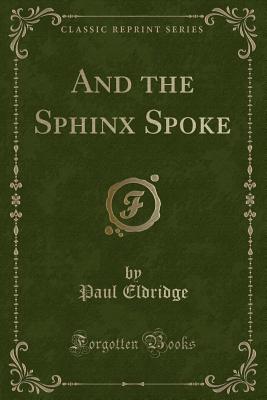 And the Sphinx Spoke (Classic Reprint) - Eldridge, Paul