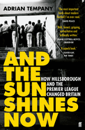 And the Sun Shines Now: How Hillsborough and the Premier League Changed Britain