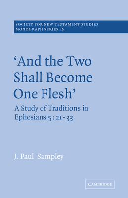 'And The Two Shall Become One Flesh': A Study of Traditions in Ephesians 5: 21-33 - Sampley, J. Paul