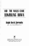 And the Walls Came Tumbling Down: An Autobiography - Abernathy, Ralph David