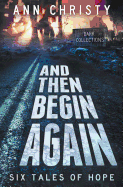 And Then Begin Again: Six Tales of Hope