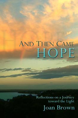 And Then Came Hope: Reflections on a Journey toward the Light - Brown, Joan