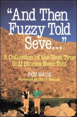 And Then Fuzzy Told Seve...: A Collection of the Best True Golf Stories Ever Told - Wade, Don, and Strange, Curtis (Foreword by)