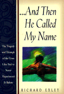 And Then He Called My Name: In Tragedy and Triumph of the Cross Like You've Never Experienced It Before