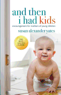 And Then I Had Kids: Encouragement for Mothers of Young Children