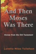 And Then Moses Was There: Voices from the Old Testament