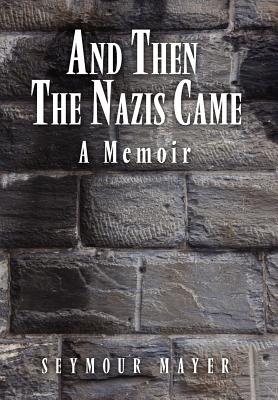 And Then the Nazis Came: A Memoir - Mayer, Seymour