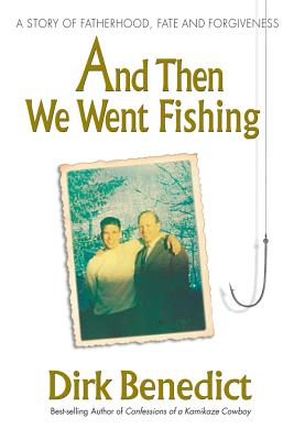 And Then We Went Fishing: A Story of Fatherhood, Fate, and Forgiveness - Benedict, Dirk