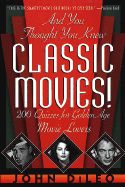 And You Thought You Knew Classic Movies: 200 Quizzes for Golden Age Movie Lovers