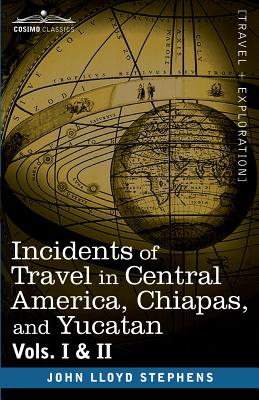 And Yucatan Incidents of Travel in Central America, Chiapas - Stephens, John Lloyd