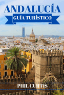 Andaluca Gua Turstico 2024: Explorando y disfrutando de lo mejor de Andaluca en 7 das sin gastar mucho dinero