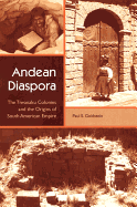 Andean Diaspora: The Tiwanaku Colonies and the Origins of South American Empire