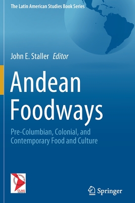 Andean Foodways: Pre-Columbian, Colonial, and Contemporary Food and Culture - Staller, John E. (Editor)