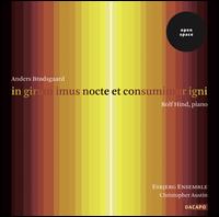 Anders Brdsgaard: In girum imus nocte et consumimur igni - Esbjerg Ensemble; Rolf Hind (piano); Christopher Austin (conductor)