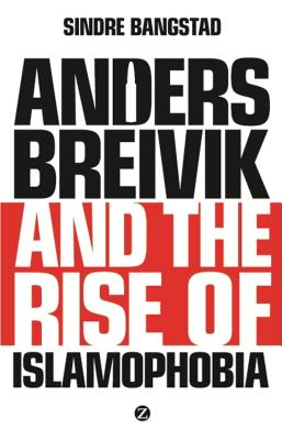 Anders Breivik and the Rise of Islamophobia - Bangstad, Sindre