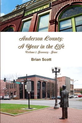 Anderson County: A Year in the Life Volume I: January - June - Scott, Brian