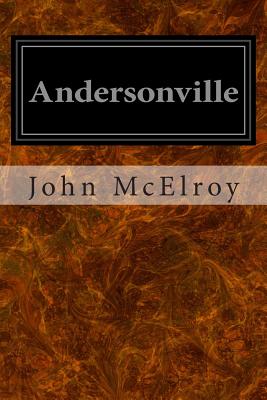 Andersonville: A Story of Rebel Military Prisons - McElroy, John