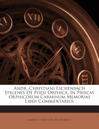 Andr. Christiani Eschenbach Epigenes de Poesi Orphica, in Priscas Orphicorum Carminum Memorias Liber Commentarius