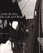 Andre Kertesz, His Life and Work
