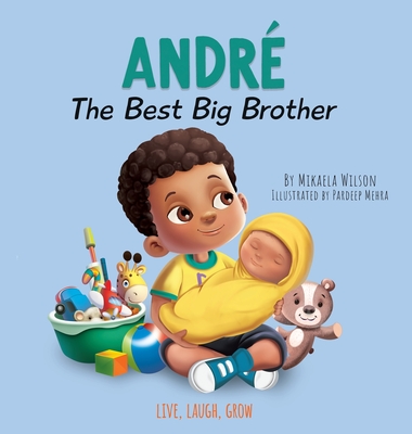 Andre The Best Big Brother: A Story to Help Prepare a Soon-To-Be Older Sibling for a New Baby for Kids Ages 2-8 - Wilson, Mikaela