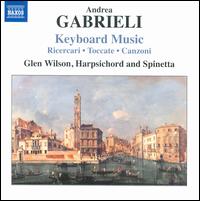Andrea Gabrieli: Keyboard Music - Glen Wilson (harpsichord); Glen Wilson (spinetta)