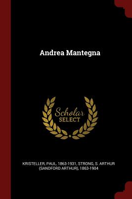 Andrea Mantegna - Kristeller, Paul, and Strong, S Arthur 1863-1904