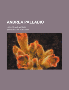 Andrea Palladio; His Life and Works