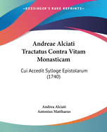 Andreae Alciati Tractatus Contra Vitam Monasticam: Cui Accedit Sylloge Epistolarum (1740)