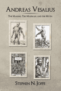 Andreas Vesalius: The Making, the Madman, the Myth