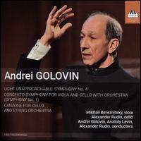 Andrei Golovin: Light Unapproachable - Symphony No. 4; Concerto-Symphony for Viola and Cello (Symphony No. 1); Canzon - Alexander Rudin (cello); Mikhail Bereznitsky (viola)