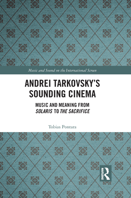 Andrei Tarkovsky's Sounding Cinema: Music and Meaning from Solaris to The Sacrifice - Pontara, Tobias