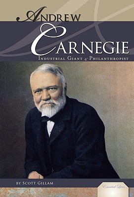 Andrew Carnegie: Industrial Giant & Philanthropist: Industrial Giant & Philanthropist - Gillam, Scott