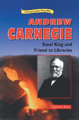 Andrew Carnegie: Steel King and Friend to Libraries - Kent, Zachary