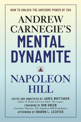 Andrew Carnegie's Mental Dynamite - Hill, Napoleon, and Green, Don, and Whittaker, James
