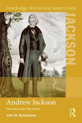 Andrew Jackson: Principle and Prejudice - Belohlavek, John M.