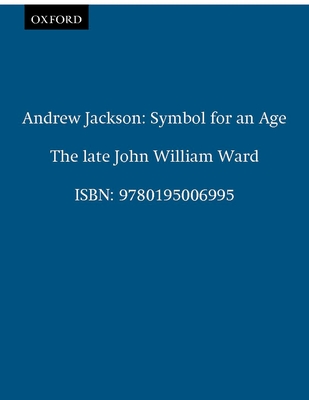 Andrew Jackson: Symbol for an Age - Ward, John William