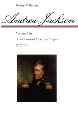 Andrew Jackson: The Course of American Empire, 1767-1821 - Remini, Robert Vincent