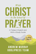 Andrew Murray With Christ In The School Of Prayer: In Today's English and with a Study Guide (LARGE PRINT)