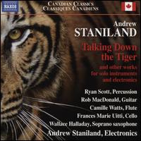 Andrew Staniland: Talking Down the Tiger - Andrew Staniland (electronics); Camille Watts (flute); Frances-Marie Uitti (cello); Rod MacDonald (guitar);...